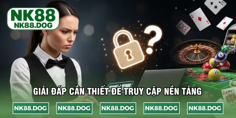 Giải đáp cần thiết để truy cập nền tảng