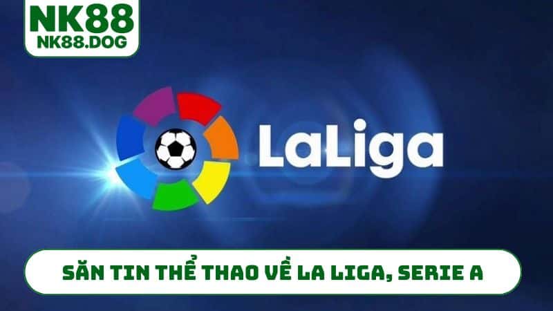 Săn tin thể thao về La Liga, Serie A, V-League