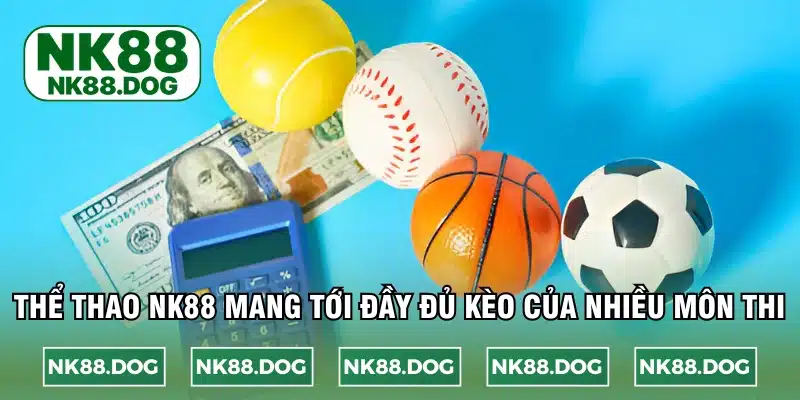 Thể thao NK88 cung cấp đủ mọi kèo cho các môn thi