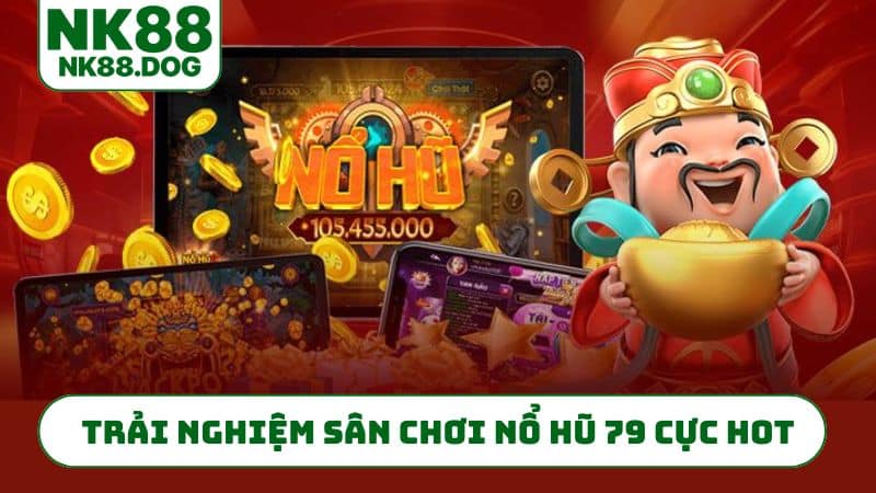 Trải nghiệm sân chơi nổ hũ 79 cực hot