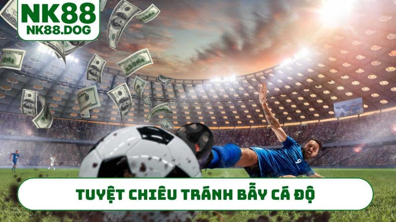 Tuyệt chiêu tránh bẫy cá độ - Cá cược an toàn