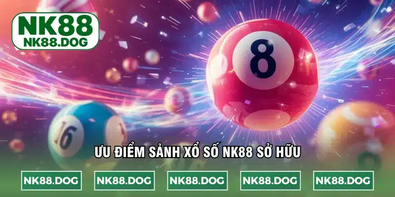 Ưu điểm sảnh xổ số NK88 sở hữu